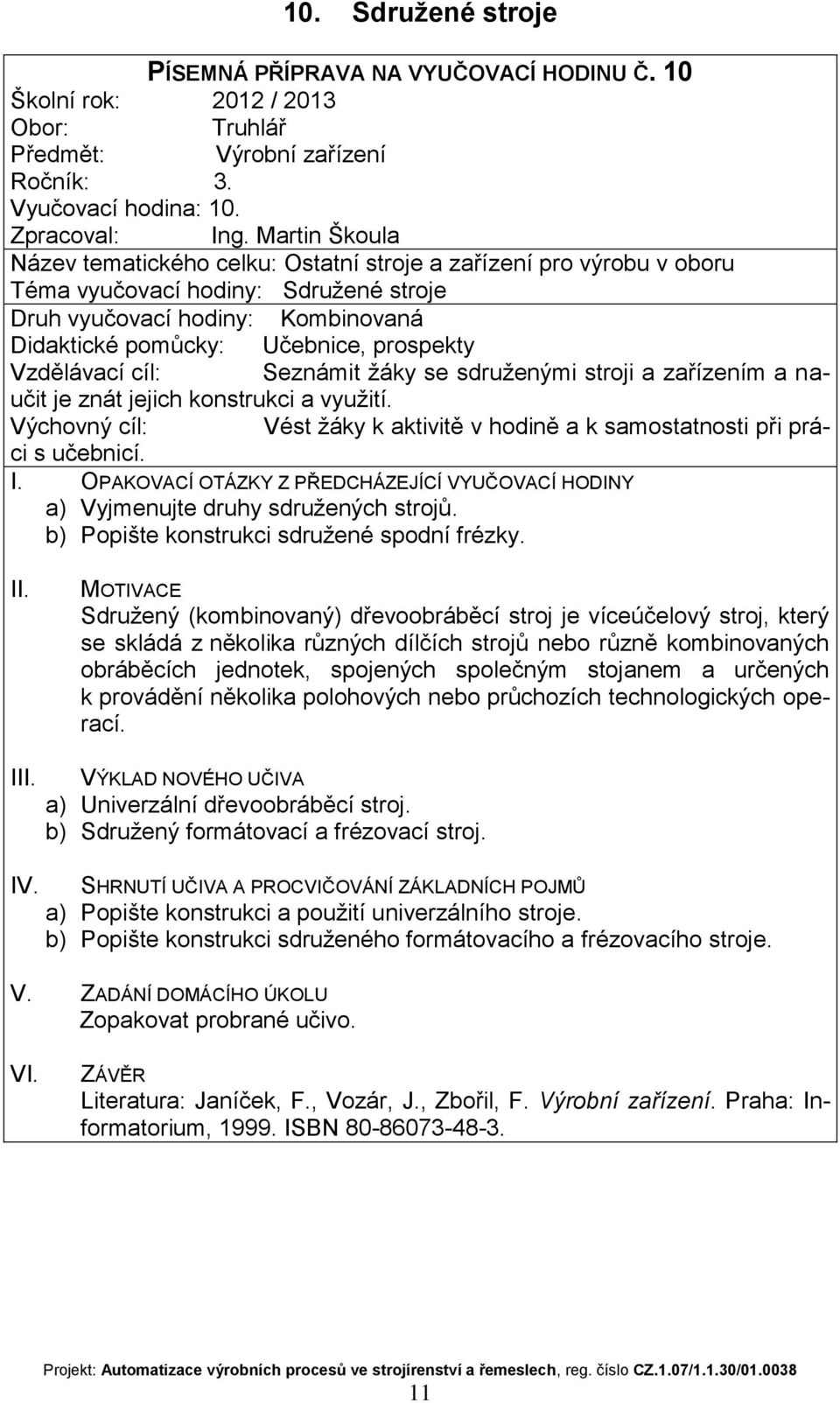 konstrukci a využití. a) Vyjmenujte druhy sdružených strojů. b) Popište konstrukci sdružené spodní frézky.