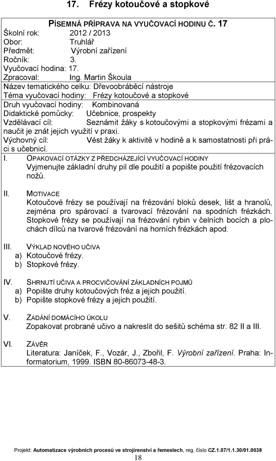 praxi. Vyjmenujte základní druhy pil dle použití a popište použití frézovacích nožů.