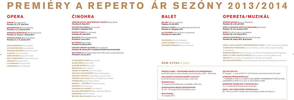 ledna 0 BALADY (Zuzana Lapčíková) Premiéra. září 0 NÁVRATY DOMŮ (Leoš Janáček, Bohuslav Martinů) Premiéra. listopadu 0 LA SYLPHIDE (Herman Severin Løvenskiold) Premiéra.