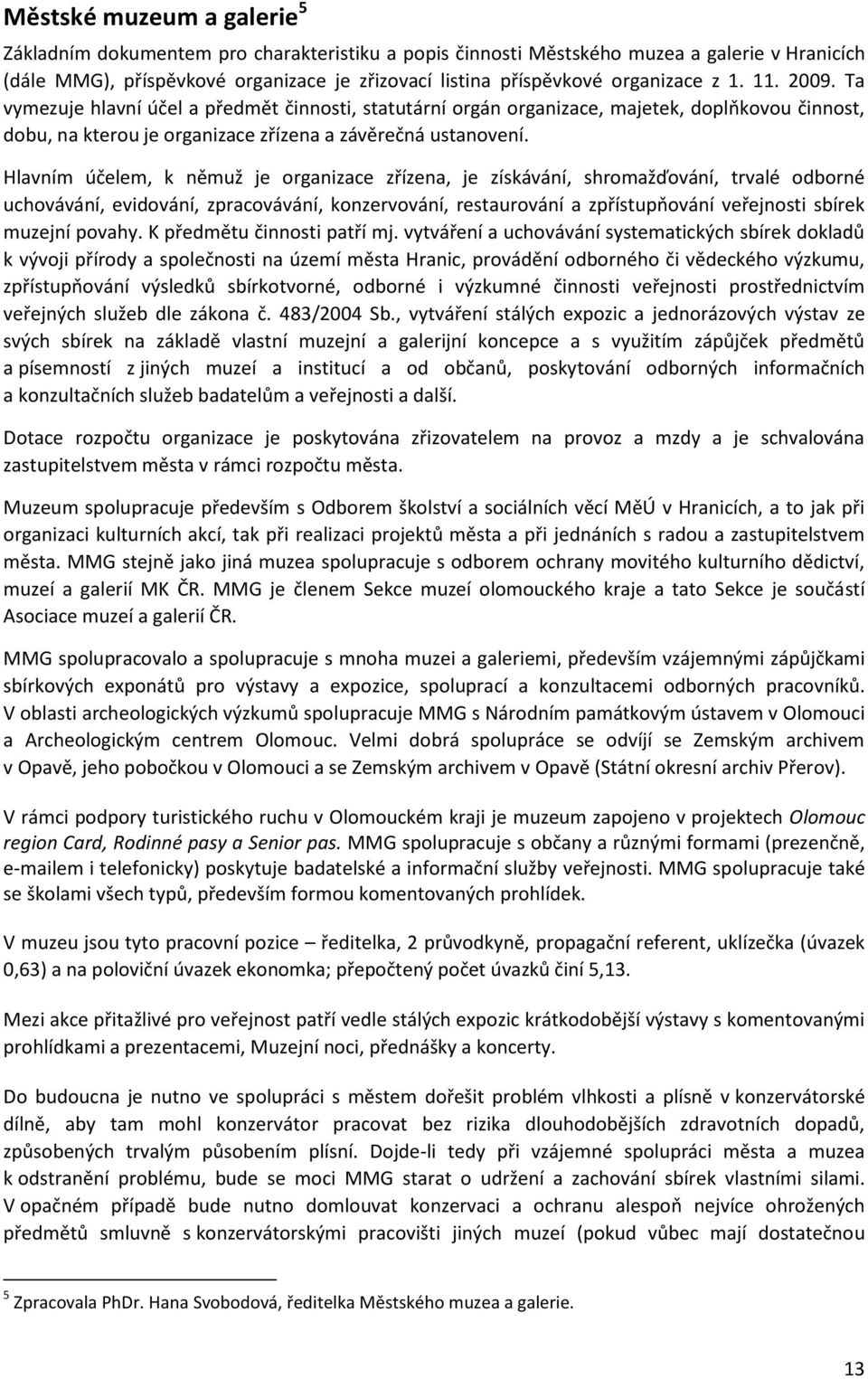 Hlavním účelem, k němuž je organizace zřízena, je získávání, shromažďování, trvalé odborné uchovávání, evidování, zpracovávání, konzervování, restaurování a zpřístupňování veřejnosti sbírek muzejní