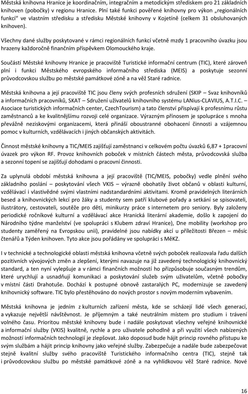 Všechny dané služby poskytované v rámci regionálních funkcí včetně mzdy 1 pracovního úvazku jsou hrazeny každoročně finančním příspěvkem Olomouckého kraje.