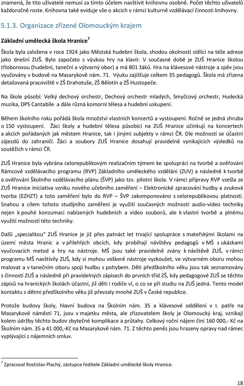 Bylo započato s výukou hry na klavír. V současné době je ZUŠ Hranice školou tříoborovou (hudební, taneční a výtvarný obor) a má 801 žáků.