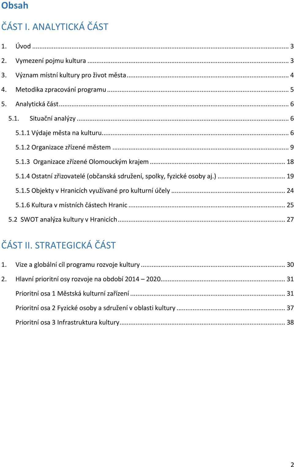 .. 19 5.1.5 Objekty v Hranicích využívané pro kulturní účely... 24 5.1.6 Kultura v místních částech Hranic... 25 5.2 SWOT analýza kultury v Hranicích... 27 ČÁST II. STRATEGICKÁ ČÁST 1.
