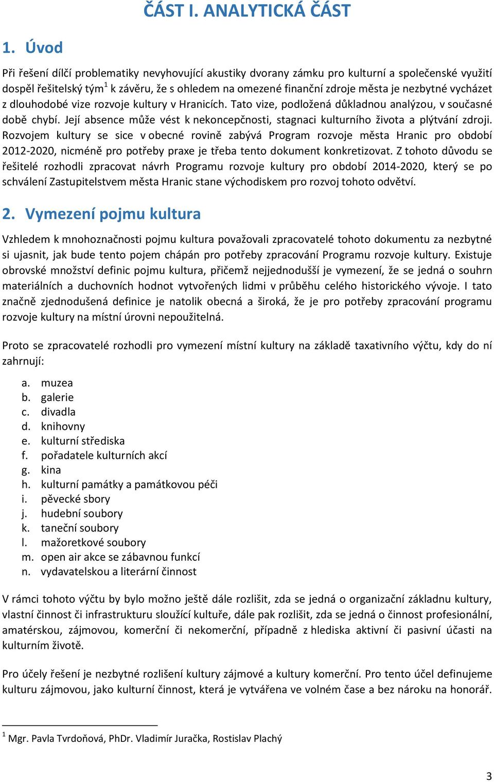 vycházet z dlouhodobé vize rozvoje kultury v Hranicích. Tato vize, podložená důkladnou analýzou, v současné době chybí.