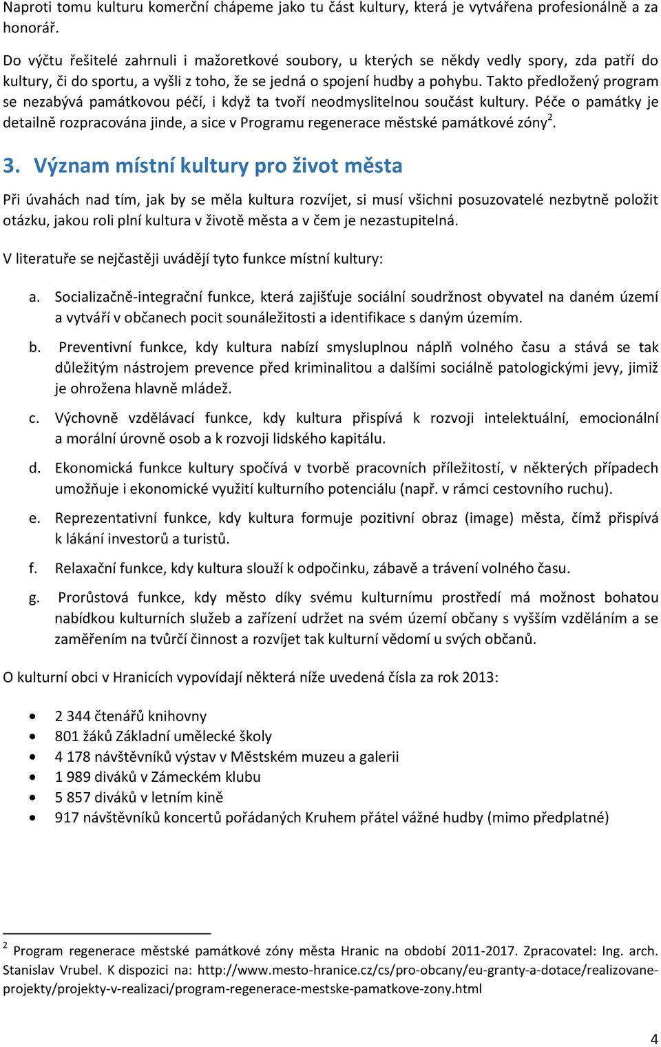 Takto předložený program se nezabývá památkovou péčí, i když ta tvoří neodmyslitelnou součást kultury.