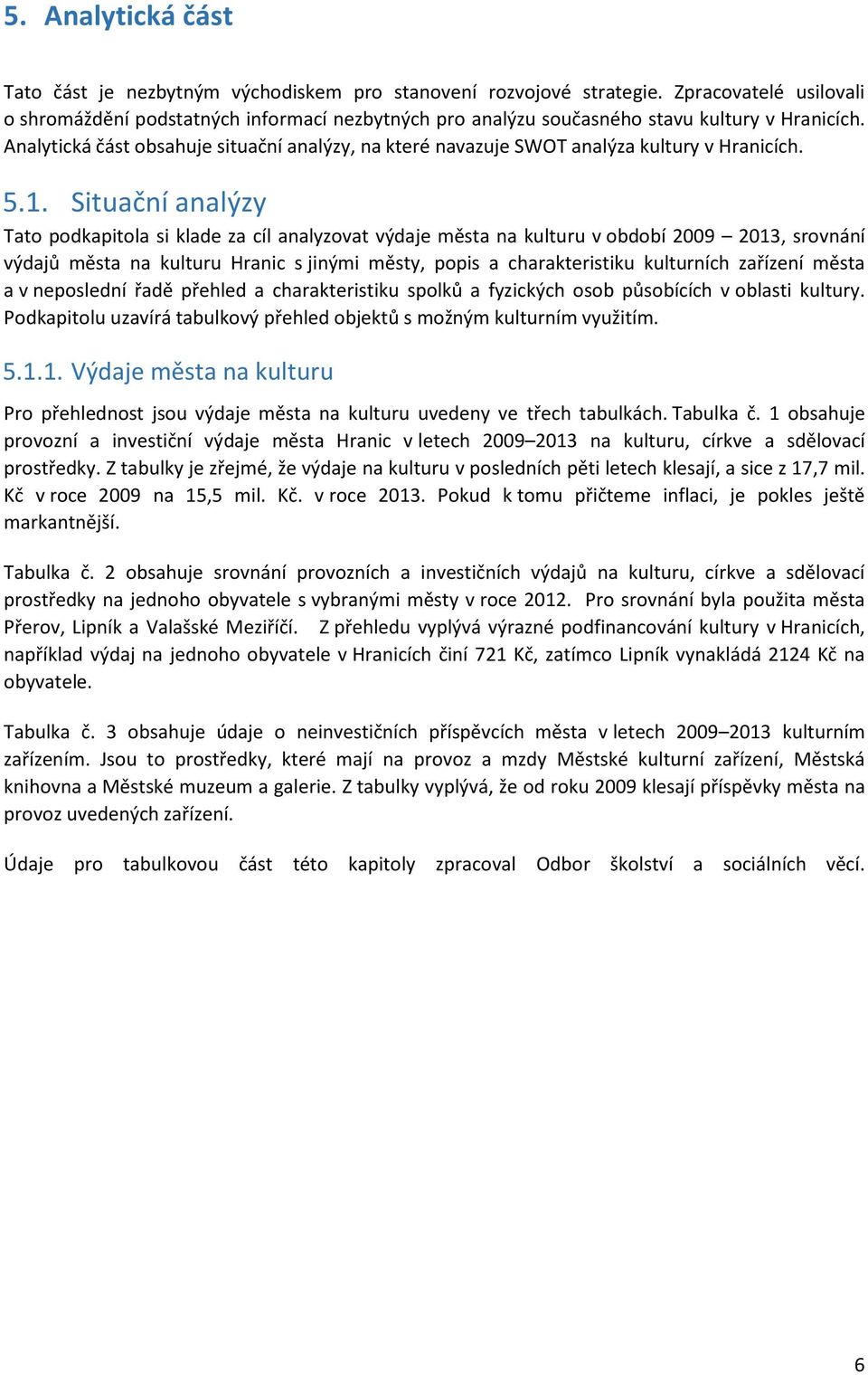 Analytická část obsahuje situační analýzy, na které navazuje SWOT analýza kultury v Hranicích. 5.1.