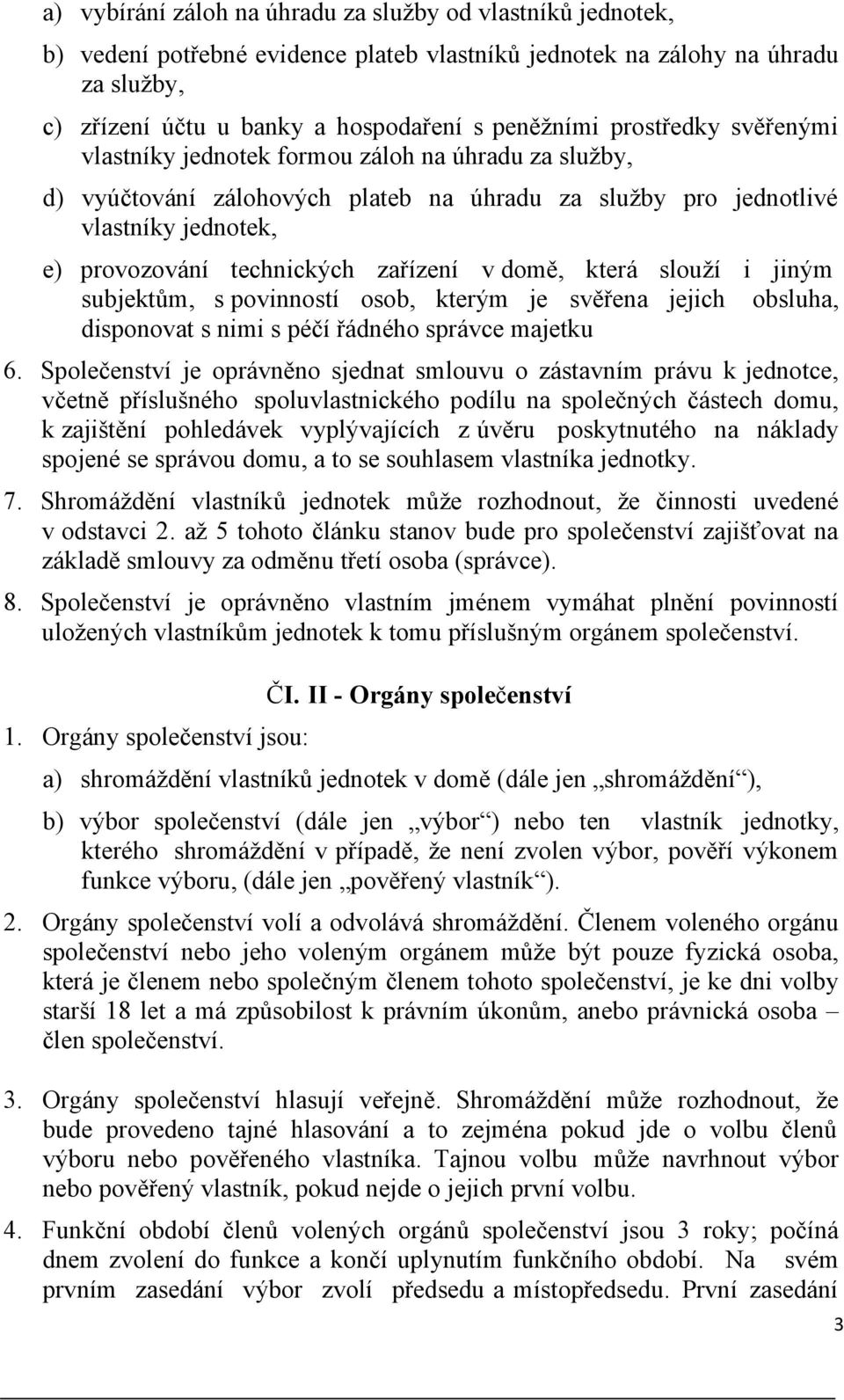 domě, která slouží i jiným subjektům, s povinností osob, kterým je svěřena jejich obsluha, disponovat s nimi s péčí řádného správce majetku 6.