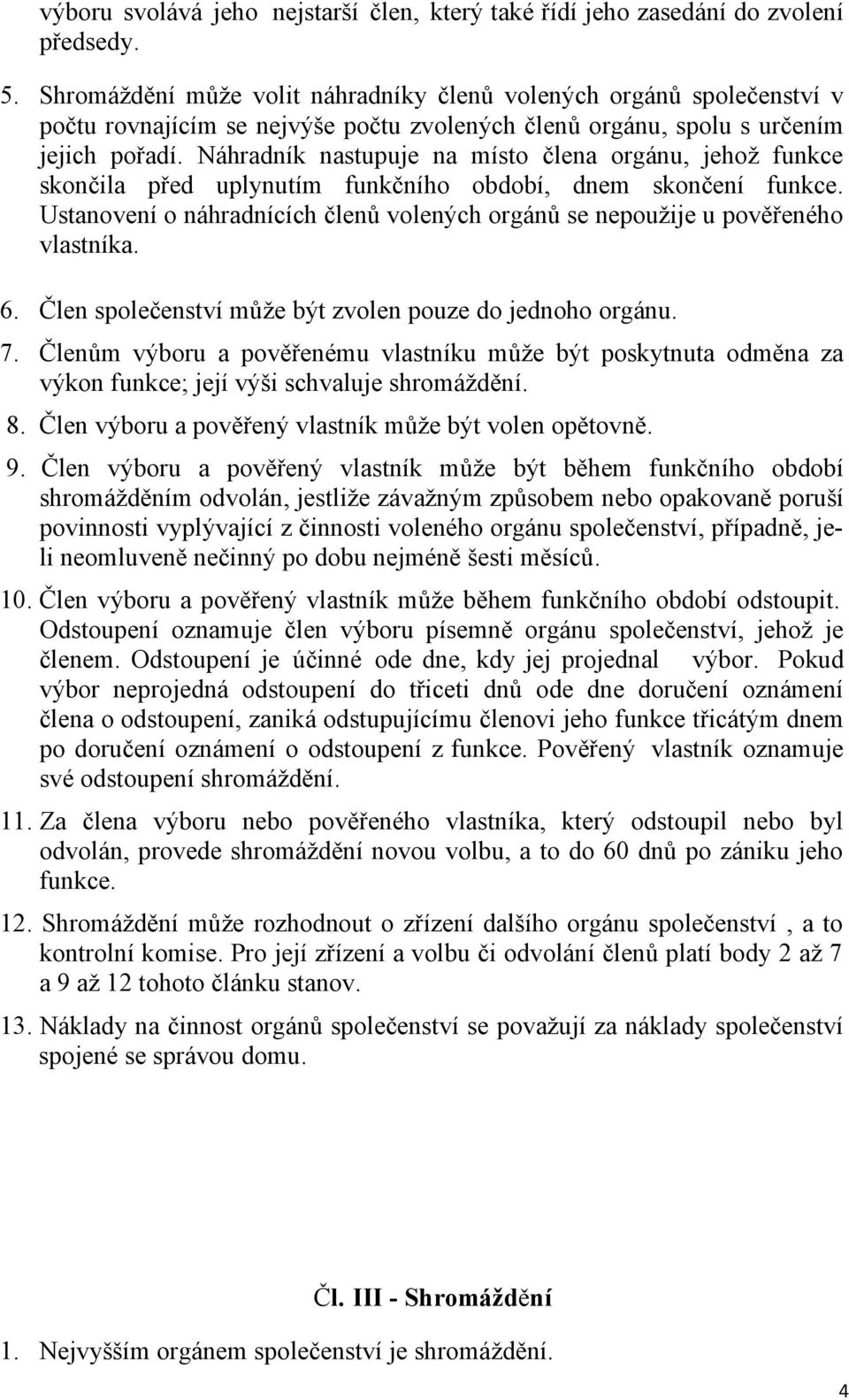 Náhradník nastupuje na místo člena orgánu, jehož funkce skončila před uplynutím funkčního období, dnem skončení funkce.