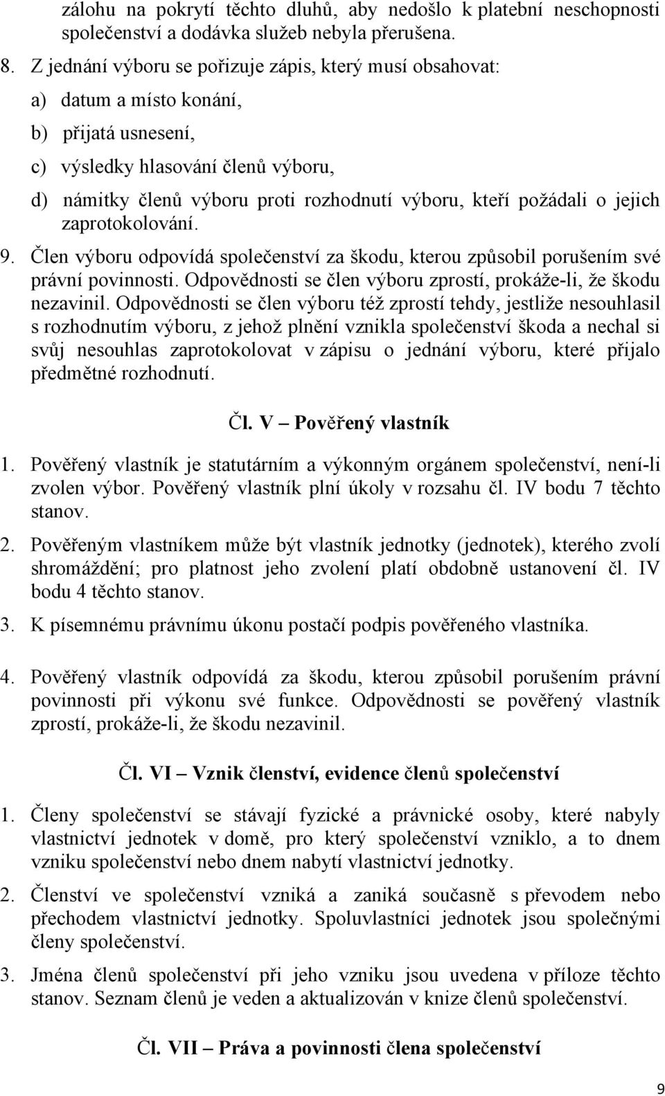 požádali o jejich zaprotokolování. 9. Člen výboru odpovídá společenství za škodu, kterou způsobil porušením své právní povinnosti. Odpovědnosti se člen výboru zprostí, prokáže-li, že škodu nezavinil.