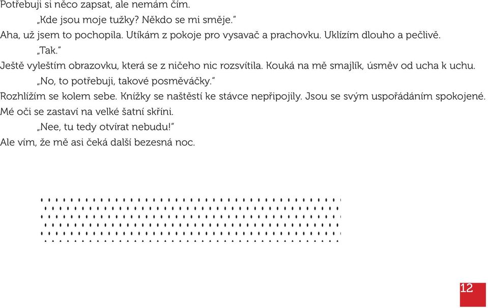 Kouká na mě smajlík, úsměv od ucha k uchu. No, to potřebuji, takové posměváčky. Rozhlížím se kolem sebe.