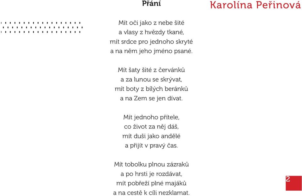 Mít šaty šité z červánků a za lunou se skrývat, mít boty z bílých beránků a na Zem se jen dívat.