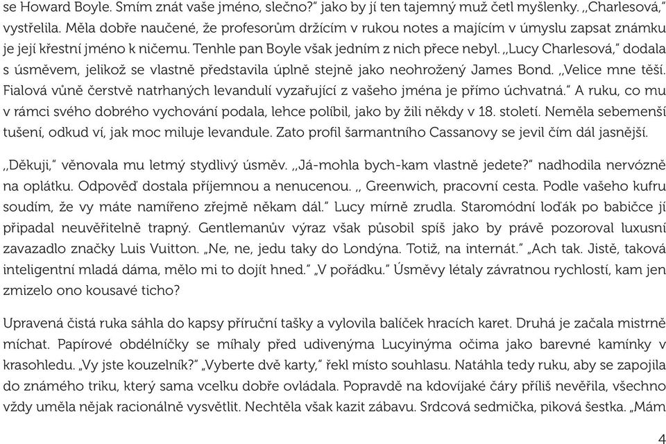 ,,lucy Charlesová, dodala s úsměvem, jelikož se vlastně představila úplně stejně jako neohrožený James Bond.,,Velice mne těší.
