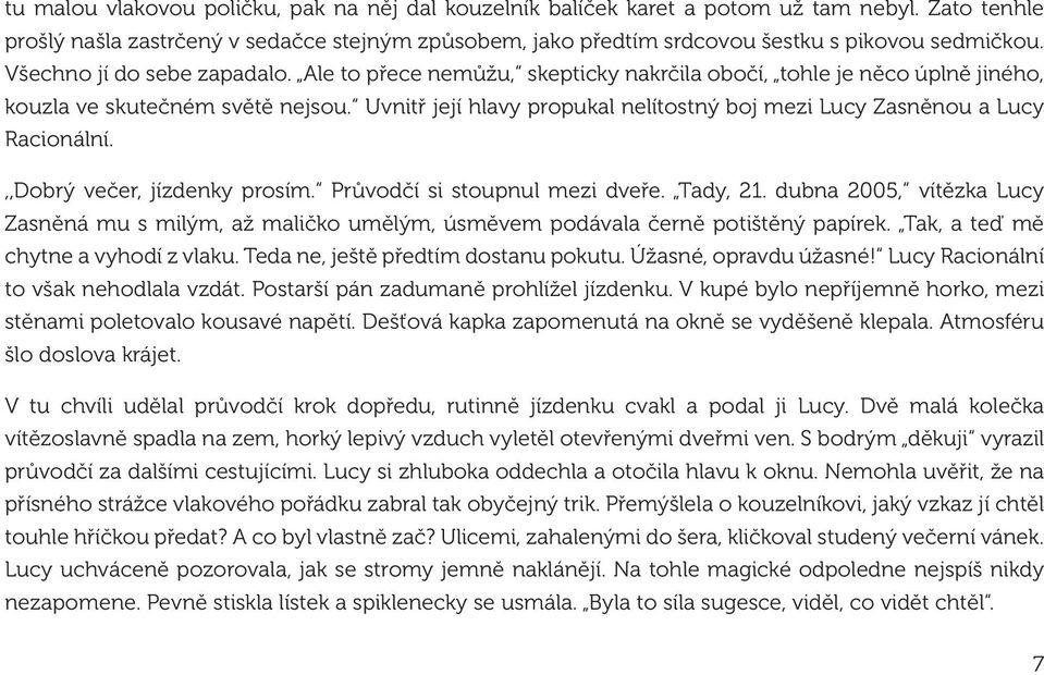 Uvnitř její hlavy propukal nelítostný boj mezi Lucy Zasněnou a Lucy Racionální.,,Dobrý večer, jízdenky prosím. Průvodčí si stoupnul mezi dveře. Tady, 21.