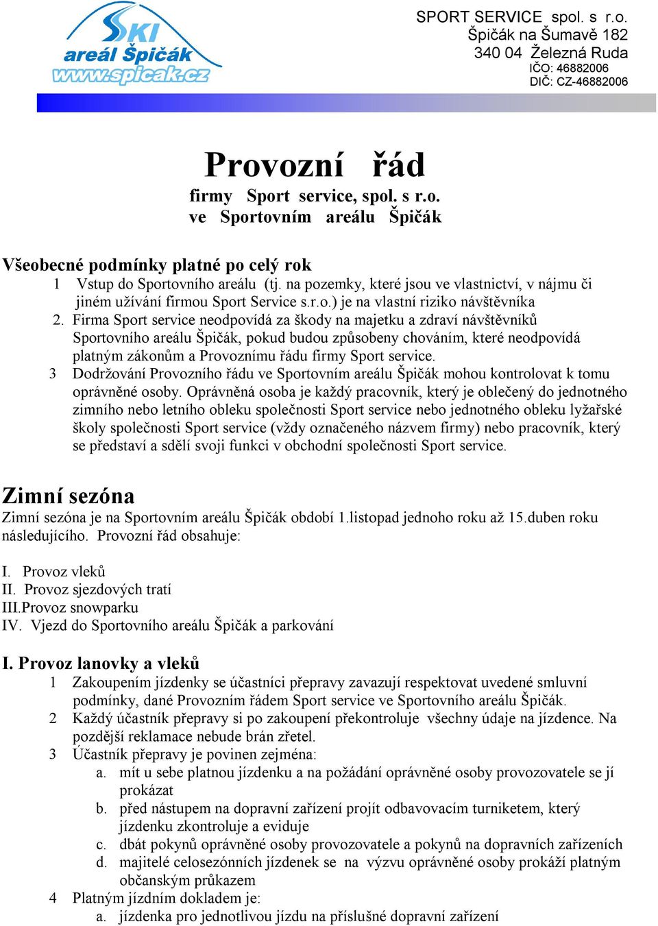 Firma Sport service neodpovídá za škody na majetku a zdraví návštěvníků Sportovního areálu Špičák, pokud budou způsobeny chováním, které neodpovídá platným zákonům a Provoznímu řádu firmy Sport