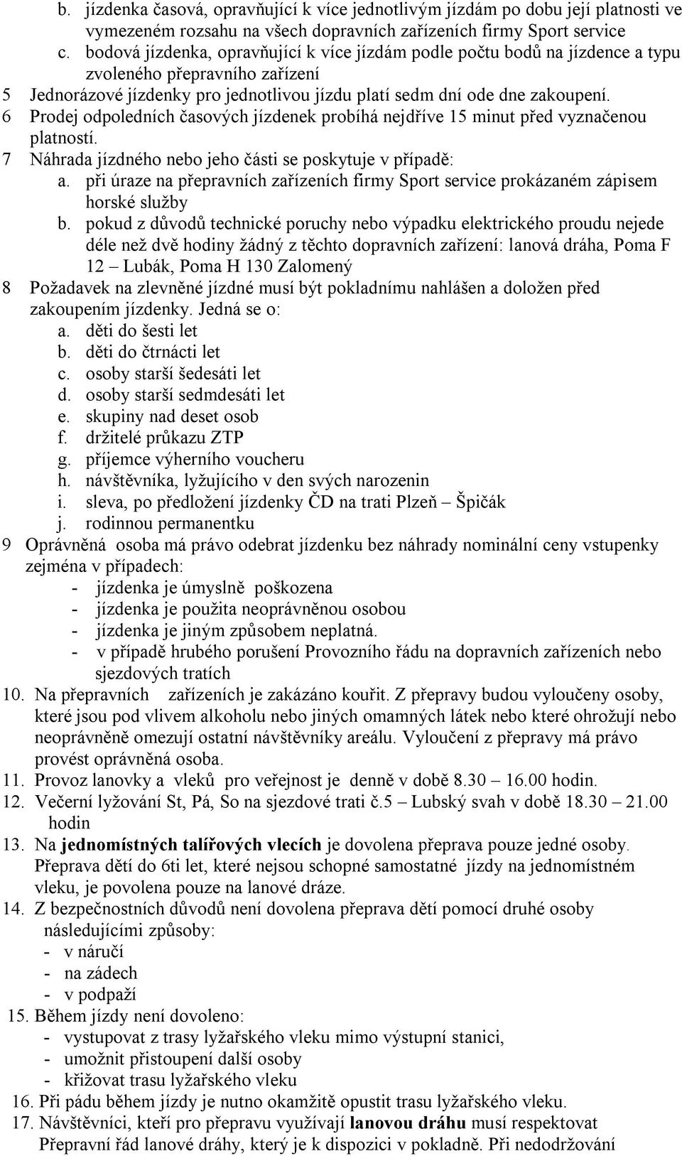 6 Prodej odpoledních časových jízdenek probíhá nejdříve 15 minut před vyznačenou platností. 7 Náhrada jízdného nebo jeho části se poskytuje v případě: a.