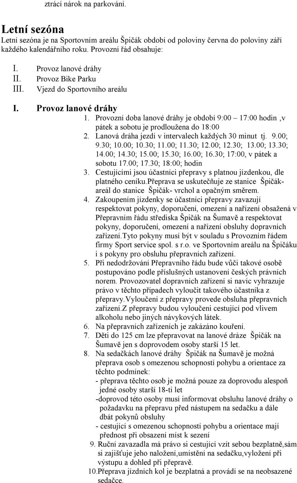 Lanová dráha jezdí v intervalech každých 30 minut tj. 9.00; 9.30; 10.00; 10.30; 11.00; 11.30; 12.00; 12.30; 13.00; 13.30; 14.00; 14.30; 15.00; 15.30; 16.00; 16.30; 17:00, v pátek a sobotu 17.00; 17.