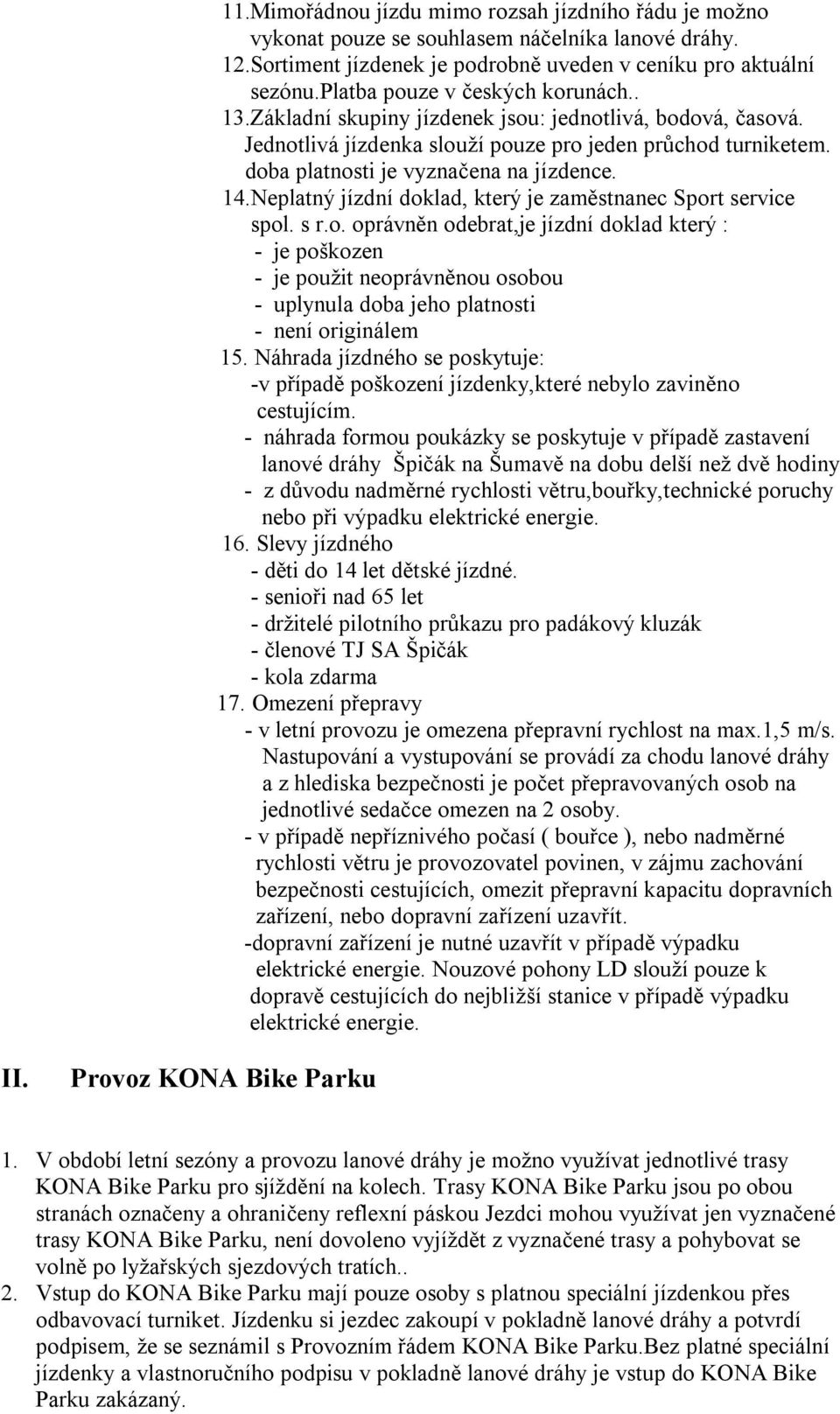 14.Neplatný jízdní doklad, který je zaměstnanec Sport service spol. s r.o. oprávněn odebrat,je jízdní doklad který : - je poškozen - je použit neoprávněnou osobou - uplynula doba jeho platnosti - není originálem 15.