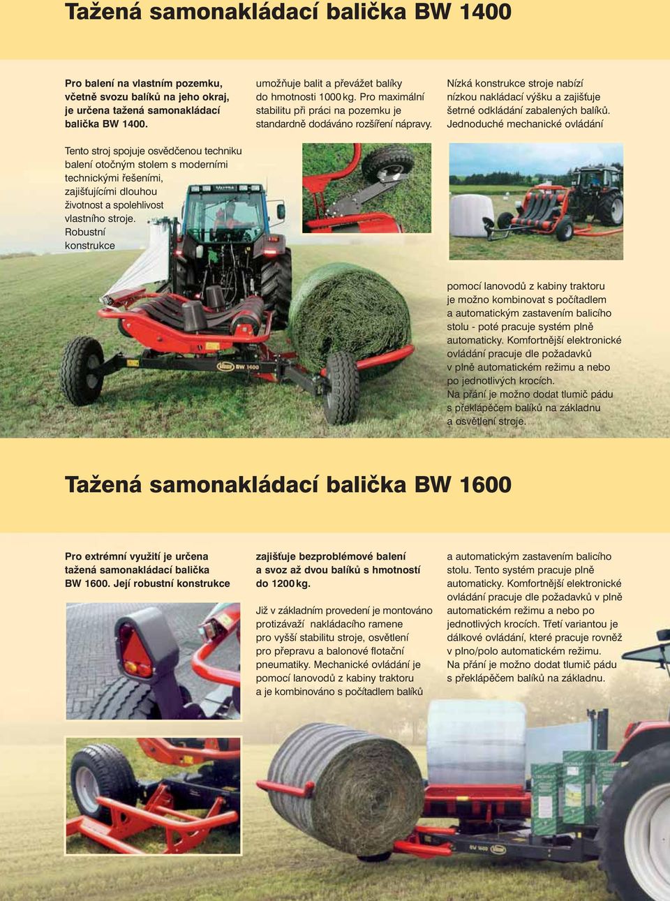 Robustní konstrukce umo òuje balit a pøevá et balíky do hmotnosti 1000 kg. Pro maximální stabilitu pøi práci na pozemku je standardnì dodáváno rozšíøení nápravy.