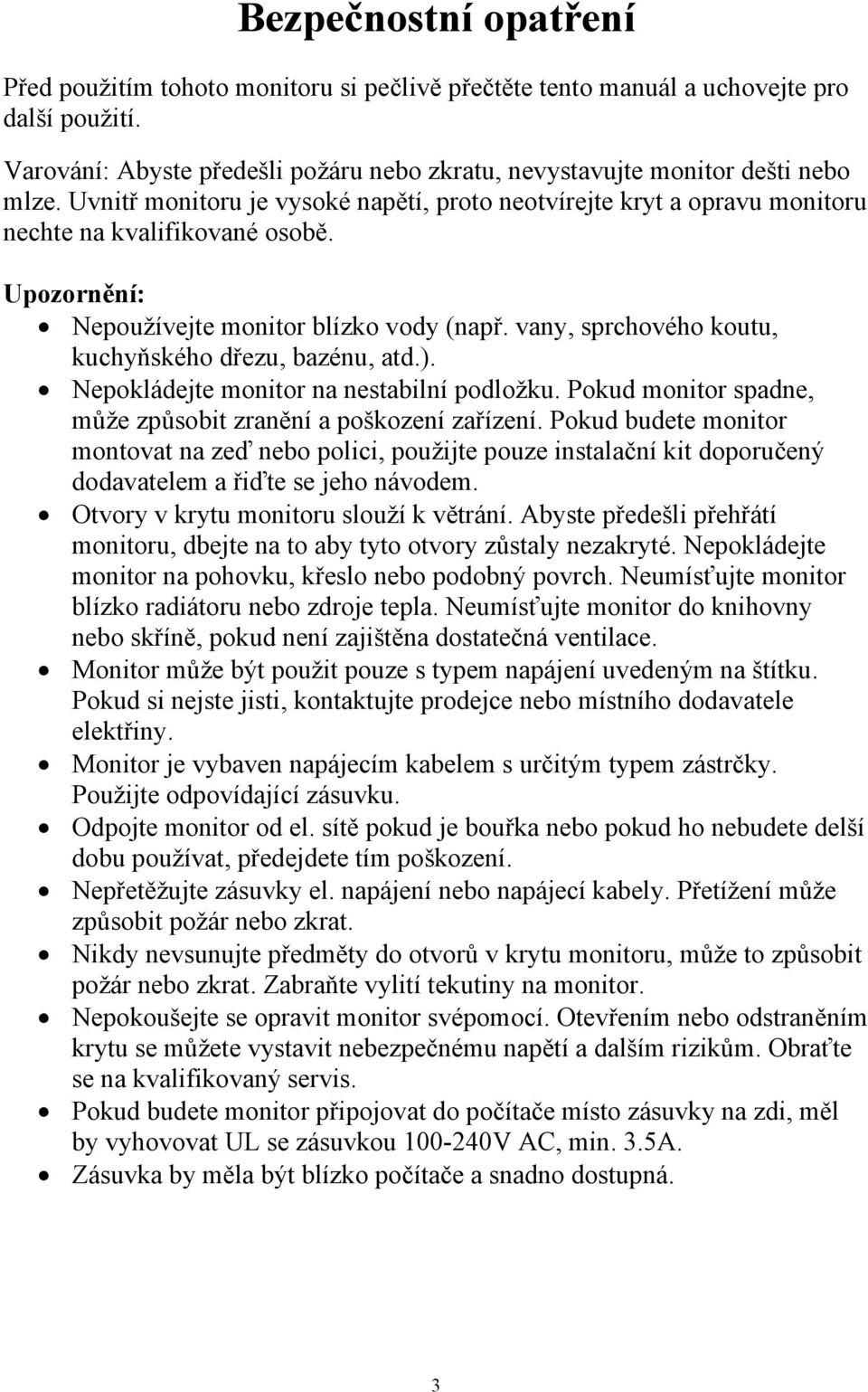 vany, sprchového koutu, kuchyňského dřezu, bazénu, atd.). Nepokládejte monitor na nestabilní podložku. Pokud monitor spadne, může způsobit zranění a poškození zařízení.