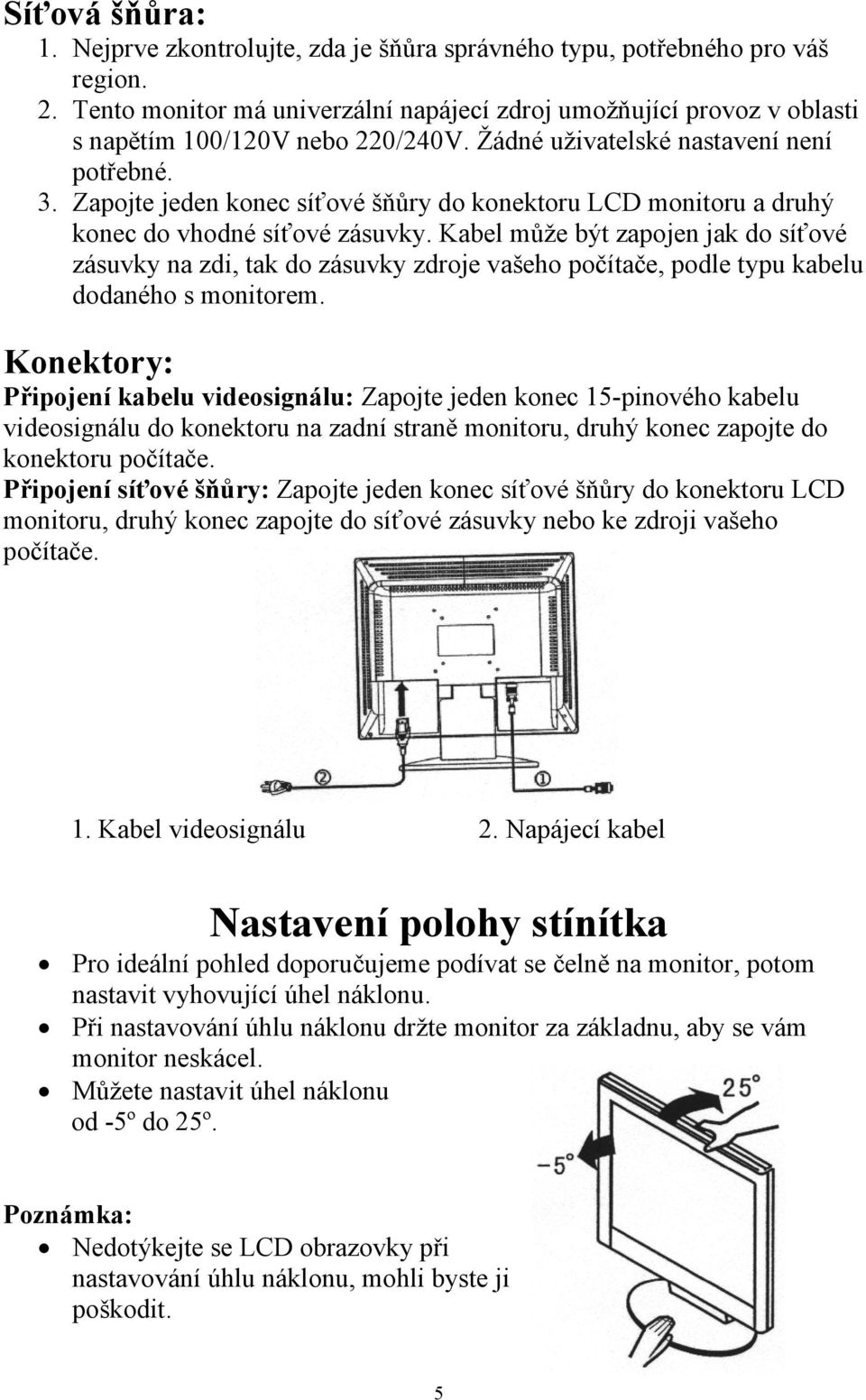 Zapojte jeden konec síťové šňůry do konektoru LCD monitoru a druhý konec do vhodné síťové zásuvky.