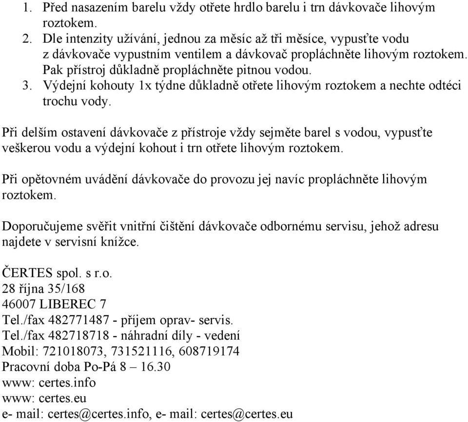 Výdejní kohouty 1x týdne důkladně otřete lihovým roztokem a nechte odtéci trochu vody.