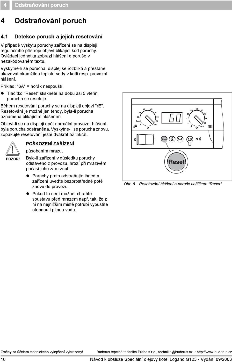 Příklad: "6A" = hořák nespouští. Tlačítko "Reset" stiskněte na dobu asi 5 vteřin, porucha se resetuje. Během resetování poruchy se na displeji objeví "re".