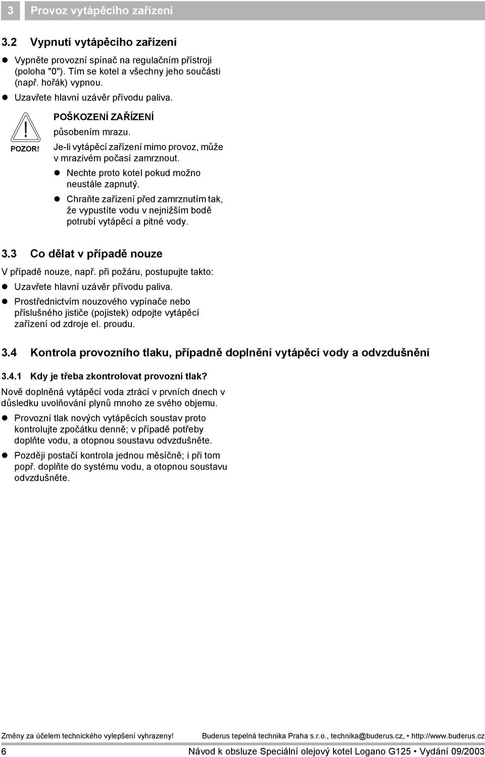 Chraňte zařízení před zamrznutím tak, že vypustíte vodu v nejnižším bodě potrubí vytápěcí a pitné vody. 3.3 Co dělat v případě nouze V případě nouze, např.