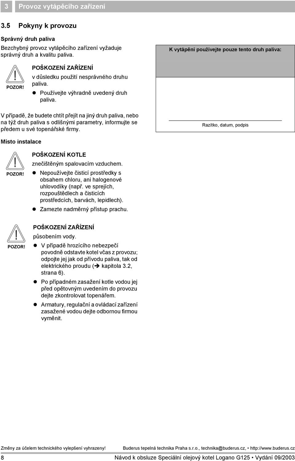 V případě, že budete chtít přejít na jiný druh paliva, nebo na týž druh paliva s odlišnými parametry, informujte se předem u své topenářské firmy.