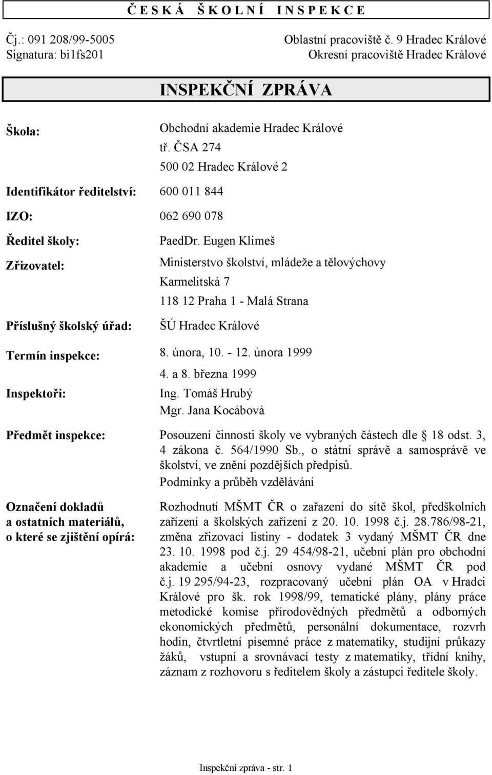 ČSA 274 500 02 Hradec Králové 2 Identifikátor ředitelství: 600 011 844 IZO: 062 690 078 Ředitel školy: Zřizovatel: Příslušný školský úřad: PaedDr.