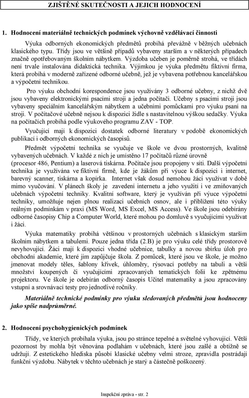 Třídy jsou ve většině případů vybaveny starším a v některých případech značně opotřebovaným školním nábytkem. Výzdoba učeben je poměrně strohá, ve třídách není trvale instalována didaktická technika.