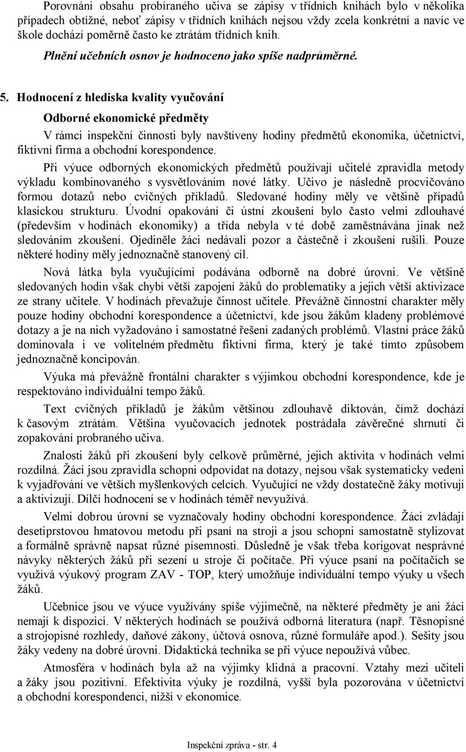 Hodnocení z hlediska kvality vyučování Odborné ekonomické předměty V rámci inspekční činnosti byly navštíveny hodiny předmětů ekonomika, účetnictví, fiktivní firma a obchodní korespondence.