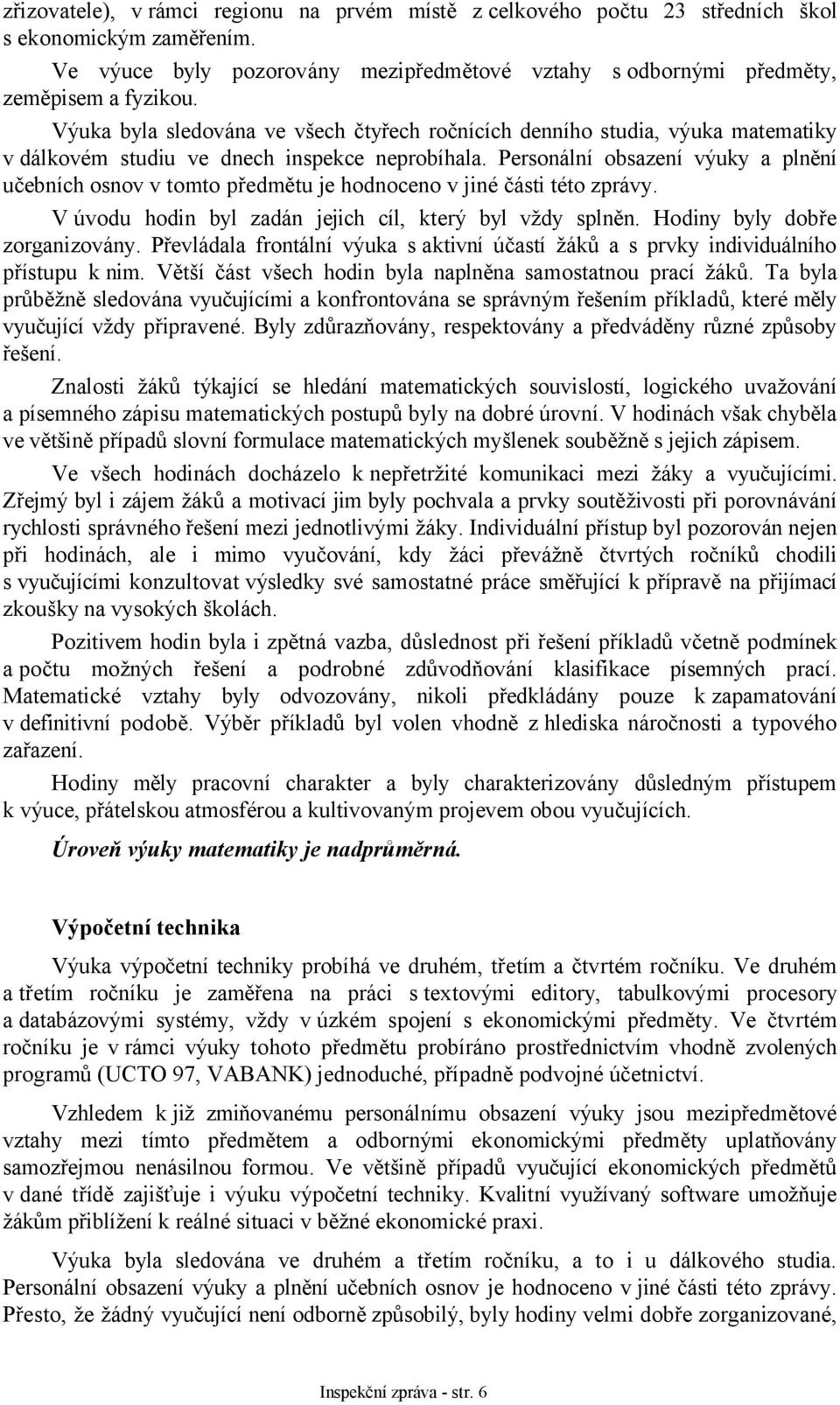 Personální obsazení výuky a plnění učebních osnov v tomto předmětu je hodnoceno v jiné části této zprávy. V úvodu hodin byl zadán jejich cíl, který byl vždy splněn. Hodiny byly dobře zorganizovány.