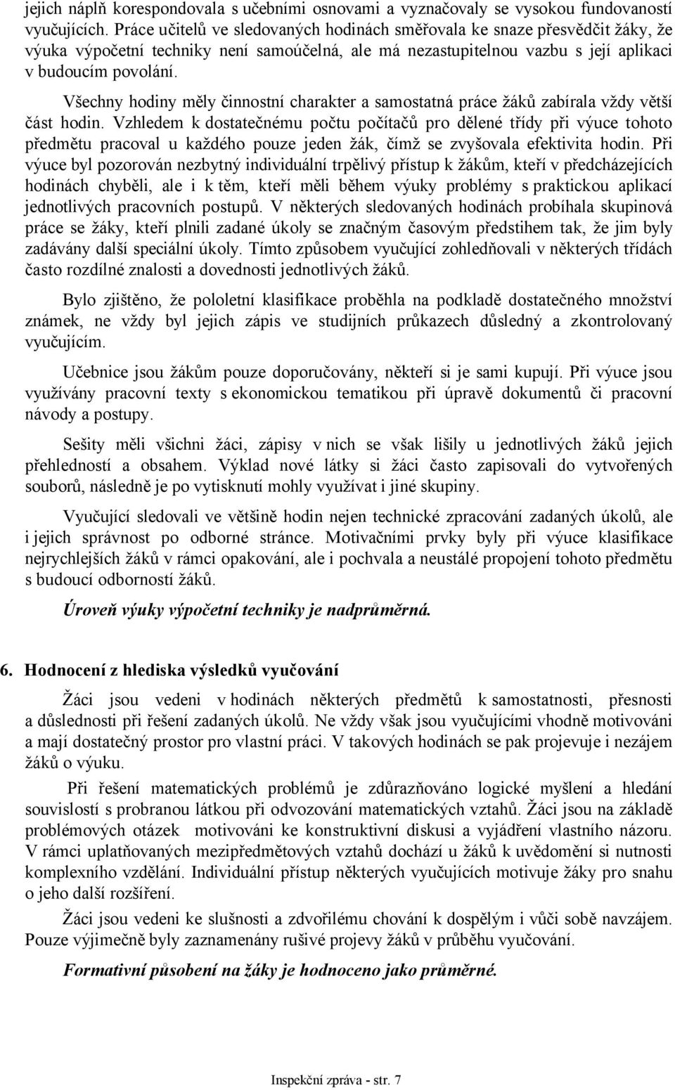 Všechny hodiny měly činnostní charakter a samostatná práce žáků zabírala vždy větší část hodin.