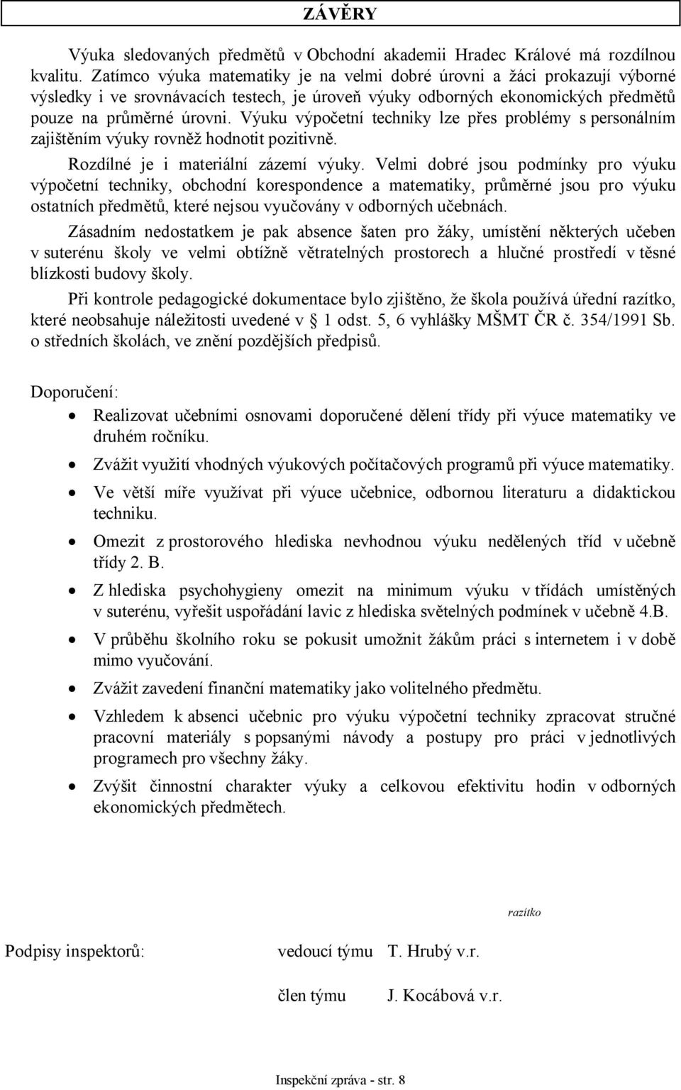 Výuku výpočetní techniky lze přes problémy s personálním zajištěním výuky rovněž hodnotit pozitivně. Rozdílné je i materiální zázemí výuky.