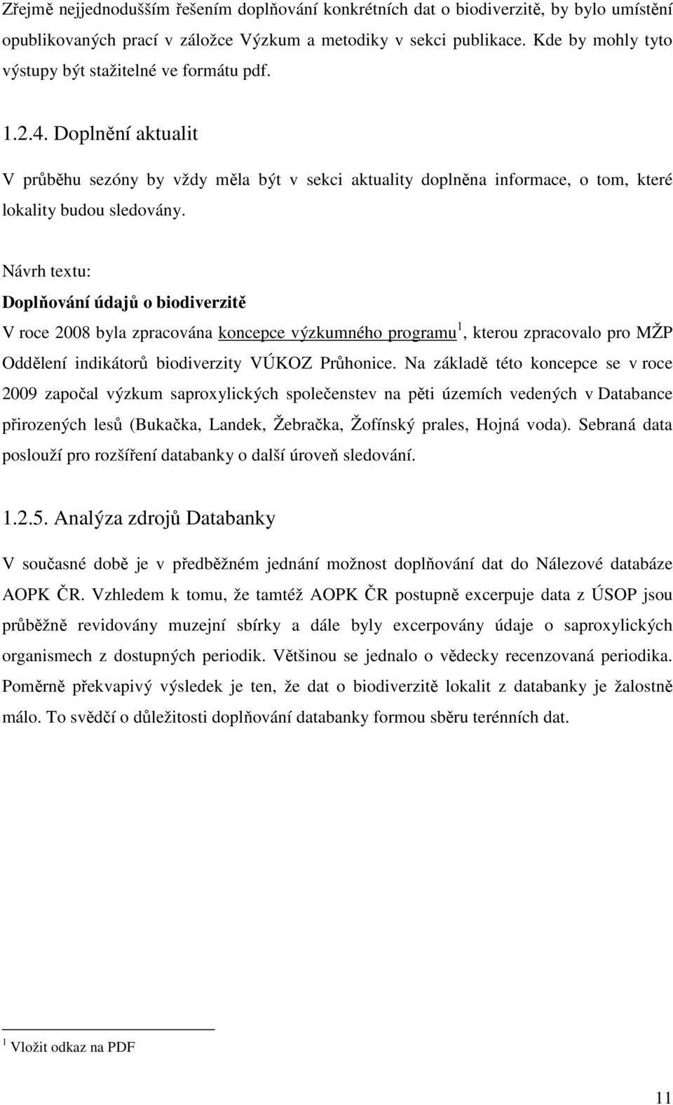 Návrh textu: Doplňování údajů o biodiverzitě V roce 2008 byla zpracována koncepce výzkumného programu 1, kterou zpracovalo pro MŽP Oddělení indikátorů biodiverzity VÚKOZ Průhonice.