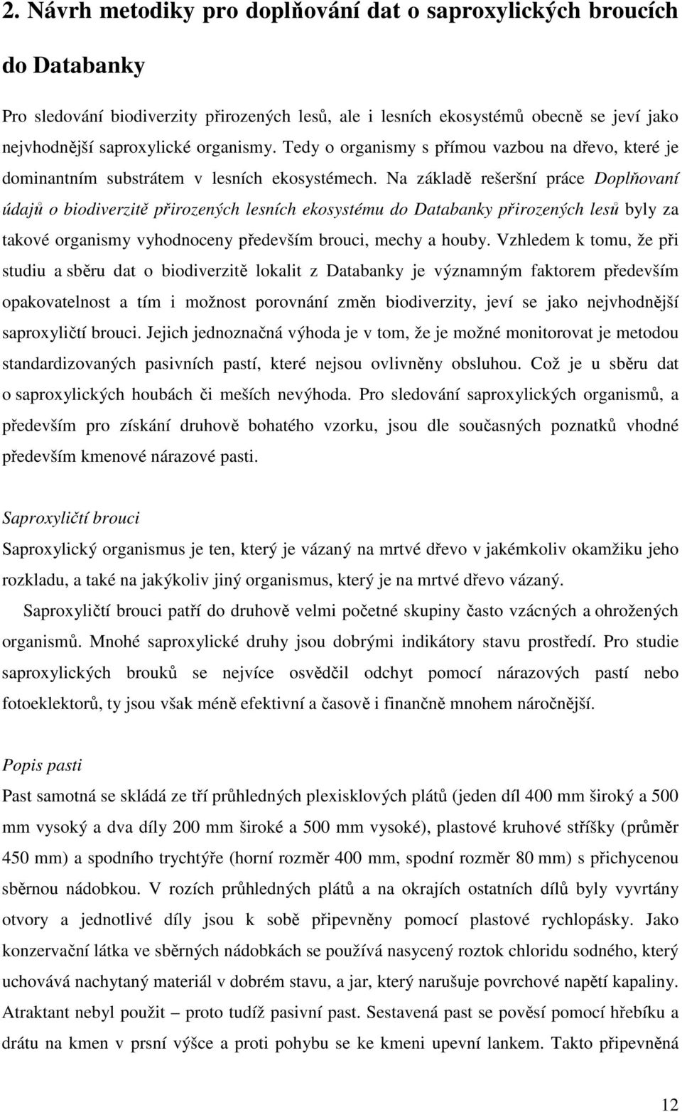 Na základě rešeršní práce Doplňovaní údajů o biodiverzitě přirozených lesních ekosystému do Databanky přirozených lesů byly za takové organismy vyhodnoceny především brouci, mechy a houby.