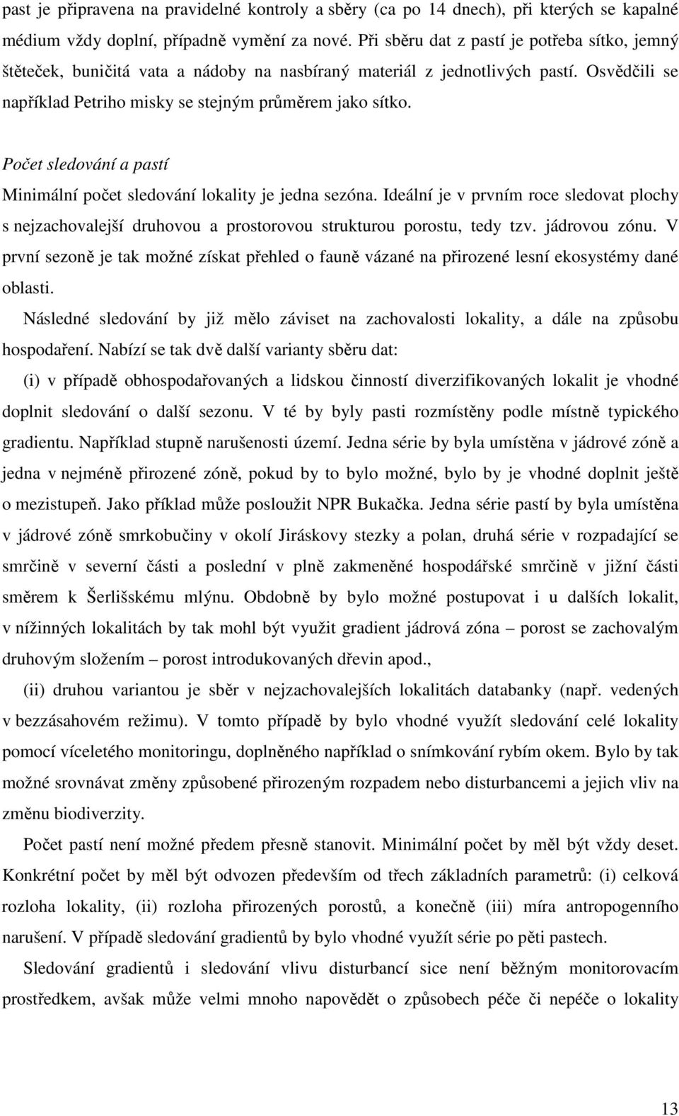 Počet sledování a pastí Minimální počet sledování lokality je jedna sezóna. Ideální je v prvním roce sledovat plochy s nejzachovalejší druhovou a prostorovou strukturou porostu, tedy tzv.