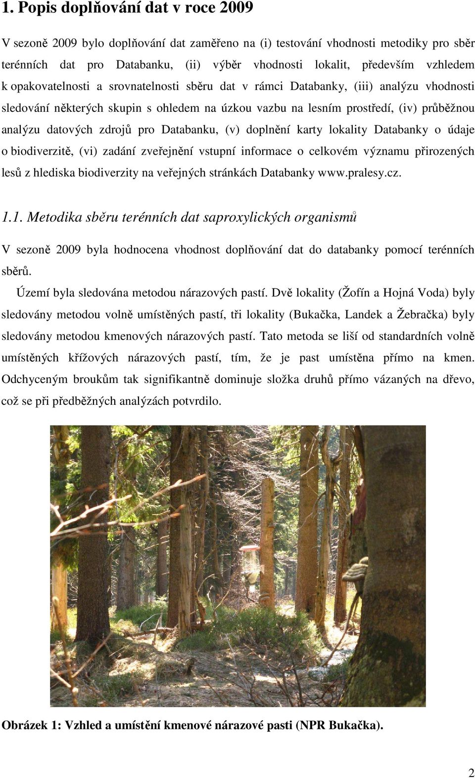 datových zdrojů pro Databanku, (v) doplnění karty lokality Databanky o údaje o biodiverzitě, (vi) zadání zveřejnění vstupní informace o celkovém významu přirozených lesů z hlediska biodiverzity na