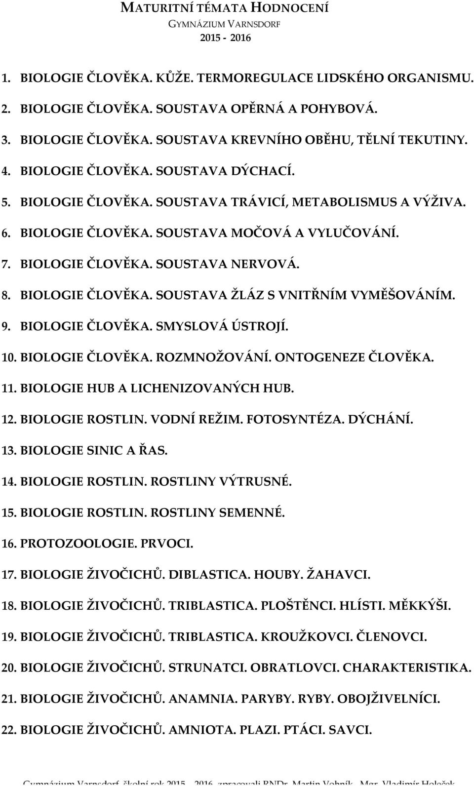 9. BIOLOGIE ČLOVĚKA. SMYSLOVÁ ÚSTROJÍ. 10. BIOLOGIE ČLOVĚKA. ROZMNOŽOVÁNÍ. ONTOGENEZE ČLOVĚKA. 11. BIOLOGIE HUB A LICHENIZOVANÝCH HUB. 12. BIOLOGIE ROSTLIN. VODNÍ REŽIM. FOTOSYNTÉZA. DÝCHÁNÍ. 13.