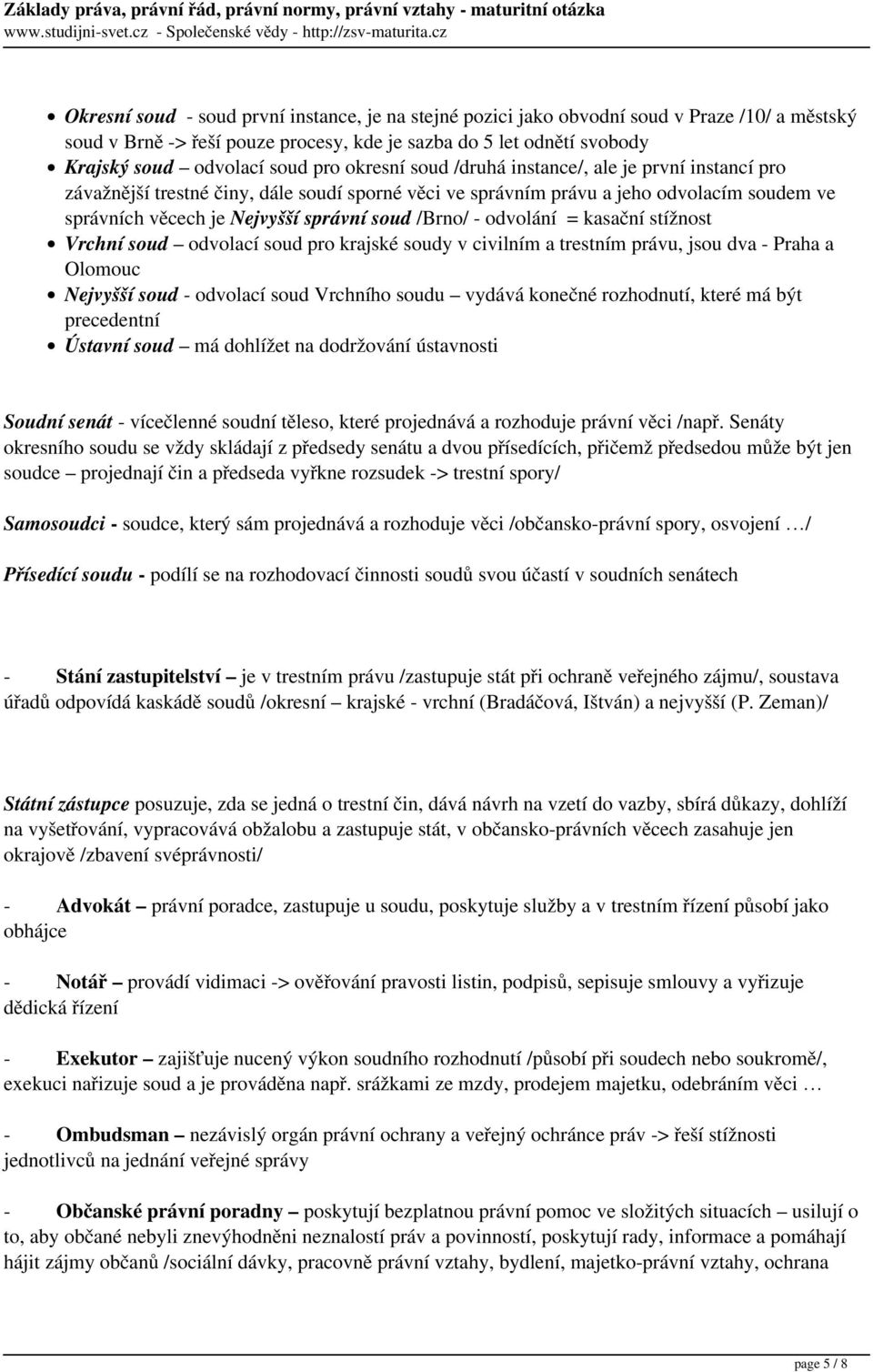 - odvolání = kasační stížnost Vrchní soud odvolací soud pro krajské soudy v civilním a trestním právu, jsou dva - Praha a Olomouc Nejvyšší soud - odvolací soud Vrchního soudu vydává konečné