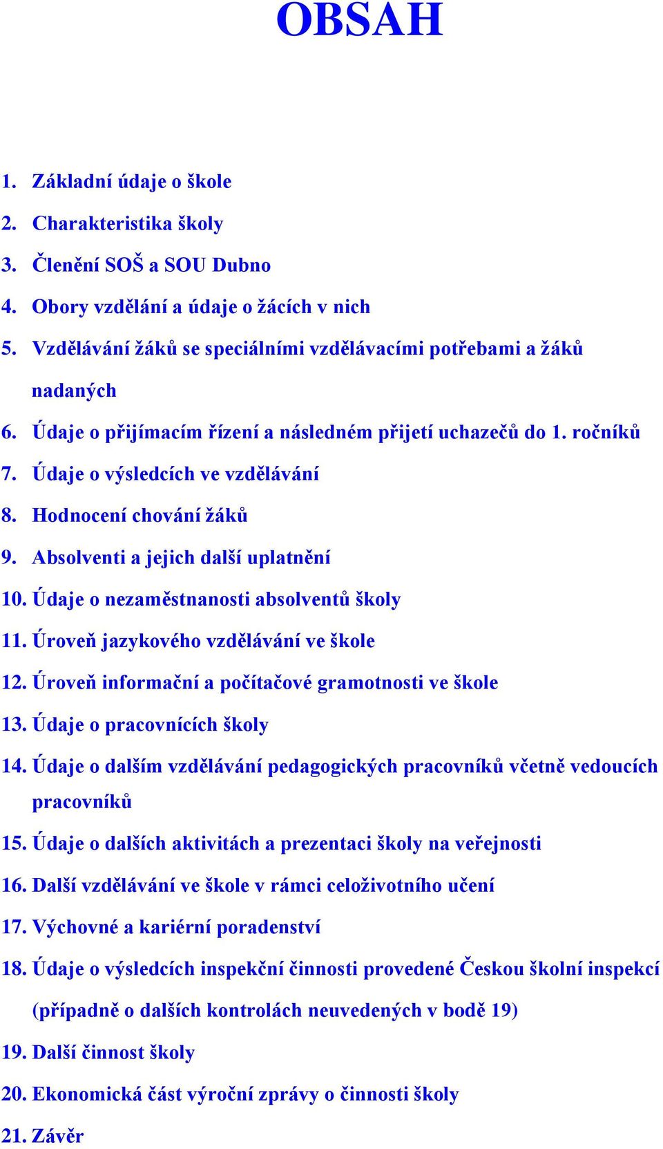 Hodnocení chování žáků 9. Absolventi a jejich další uplatnění 10. Údaje o nezaměstnanosti absolventů školy 11. Úroveň jazykového vzdělávání ve škole 12.