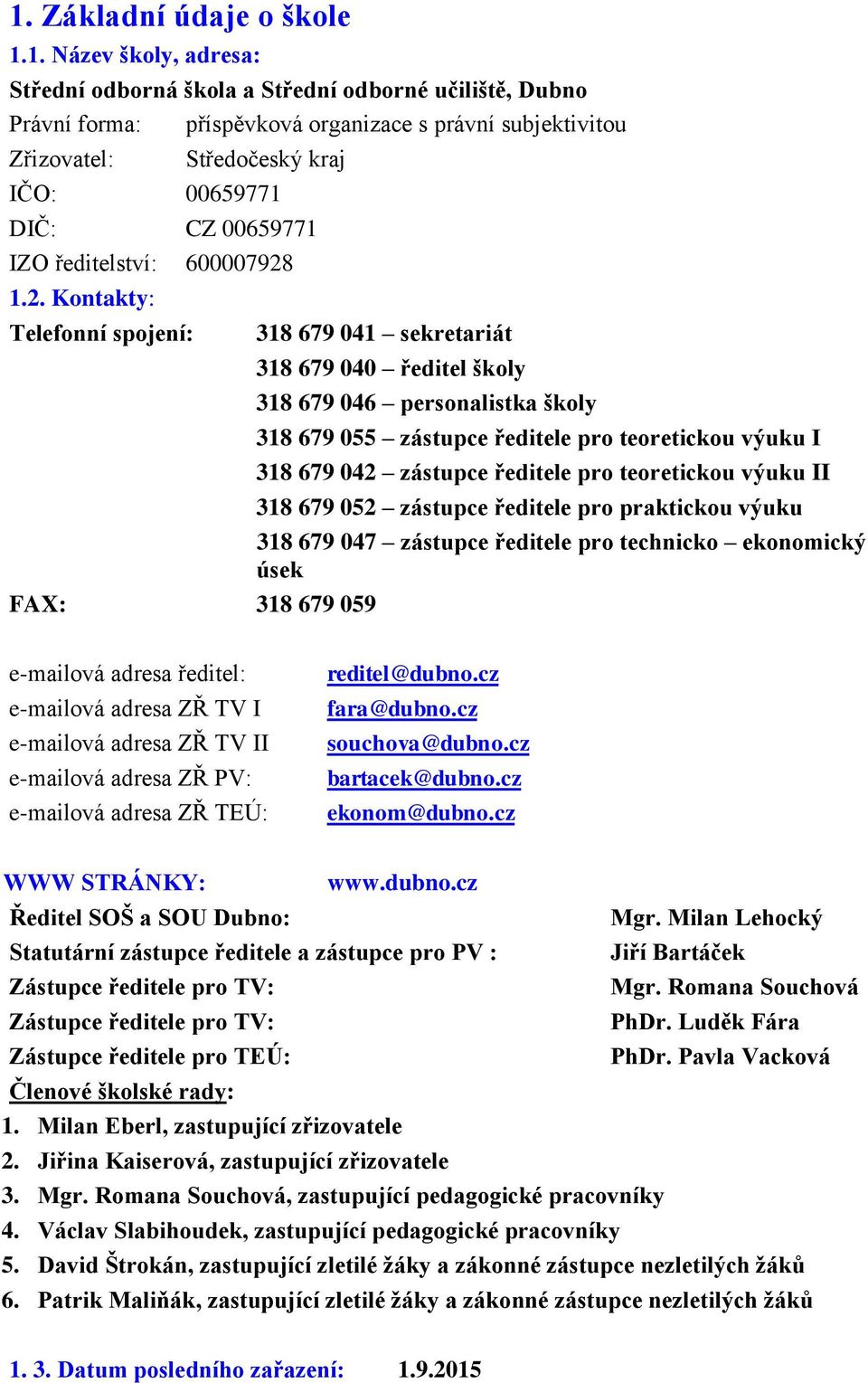 1.2. Kontakty: Telefonní spojení: FAX: 318 679 059 318 679 041 sekretariát 318 679 040 ředitel školy 318 679 046 personalistka školy 318 679 055 zástupce ředitele pro teoretickou výuku I 318 679 042
