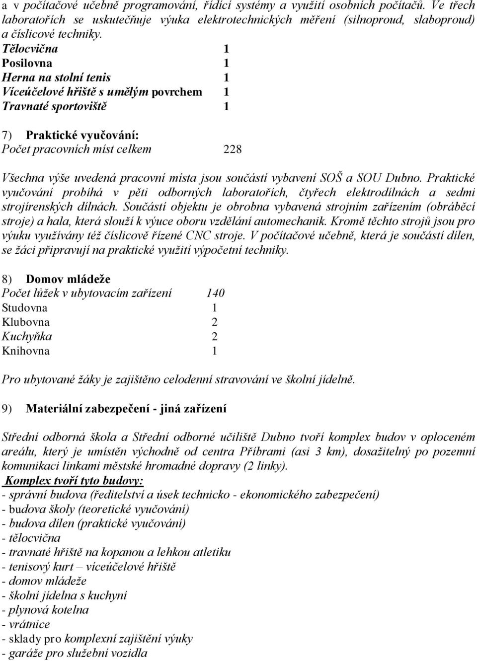 místa jsou součástí vybavení SOŠ a SOU Dubno. Praktické vyučování probíhá v pěti odborných laboratořích, čtyřech elektrodílnách a sedmi strojírenských dílnách.