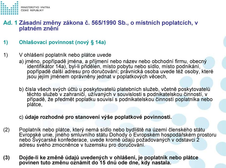 identifikátor 14a), byl-li přidělen, místo pobytu nebo sídlo, místo podnikání, popřípadě další adresu pro doručování; právnická osoba uvede též osoby, které jsou jejím jménem oprávněny jednat v