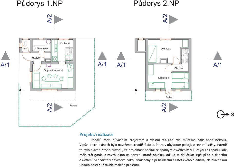 Rozdílů mezi původním projektem a vlastní realizací zde můžeme najít hned několik. V původních plánech bylo navrženo schodiště do 1. Patra v obývacím pokoji, u severní stěny.