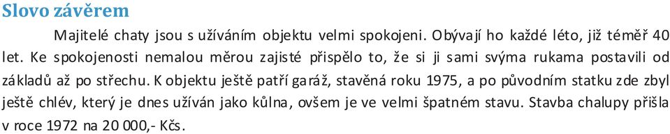 Ke spokojenosti nemalou měrou zajisté přispělo to, že si ji sami svýma rukama postavili od základů až po