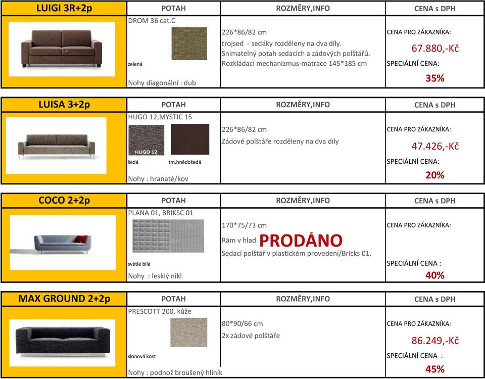 880,-Kč LUISA 3+2p POTAH ROZMĚRY,INFO HUGO 12,MYSTIC 15 226*86/82 cm Zádové polštáře rozděleny na dva díly šedá tm.