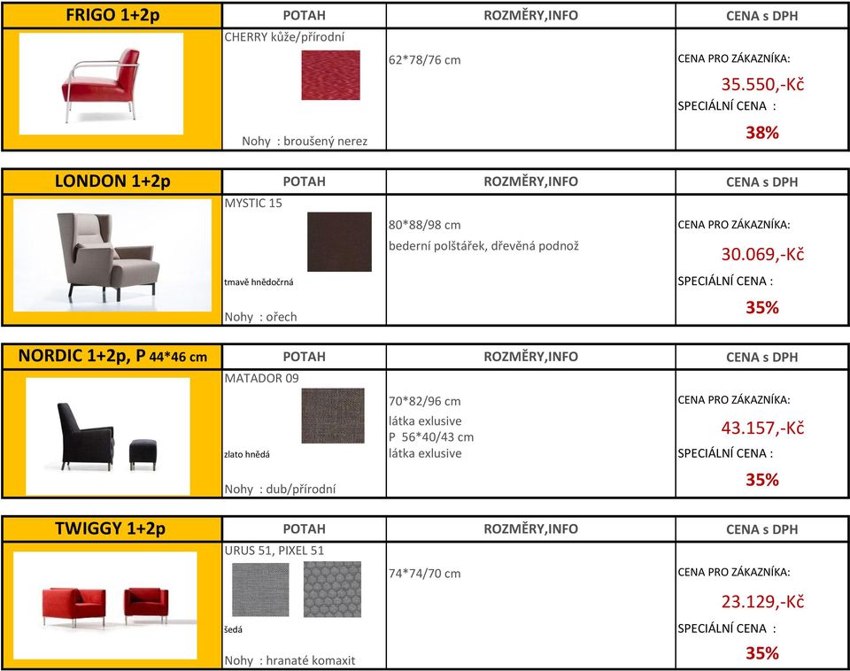 069,-Kč tmavě hnědočrná Nohy : ořech NORDIC 1+2p, P 44*46 cm POTAH ROZMĚRY,INFO MATADOR 09 70*82/96 cm látka exlusive P