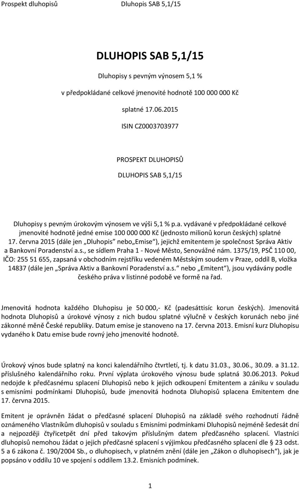vydávané v předpokládané celkové jmenovité hodnotě jedné emise 100 000 000 Kč (jednosto milionů korun českých) splatné 17.