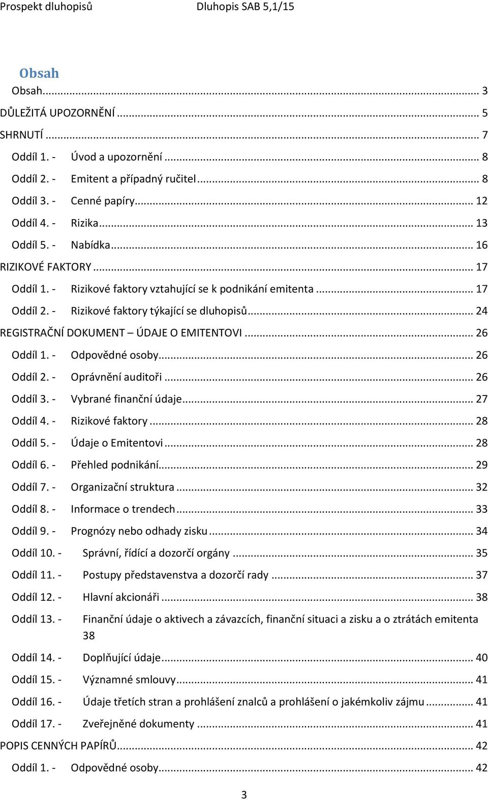 .. 24 REGISTRAČNÍ DOKUMENT ÚDAJE O EMITENTOVI... 26 Oddíl 1. - Odpovědné osoby... 26 Oddíl 2. - Oprávnění auditoři... 26 Oddíl 3. - Vybrané finanční údaje... 27 Oddíl 4. - Rizikové faktory.